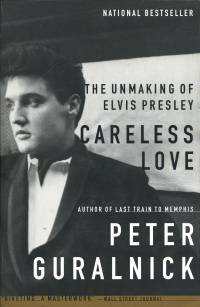 Careless Love The Unmaking of Elvis Presley